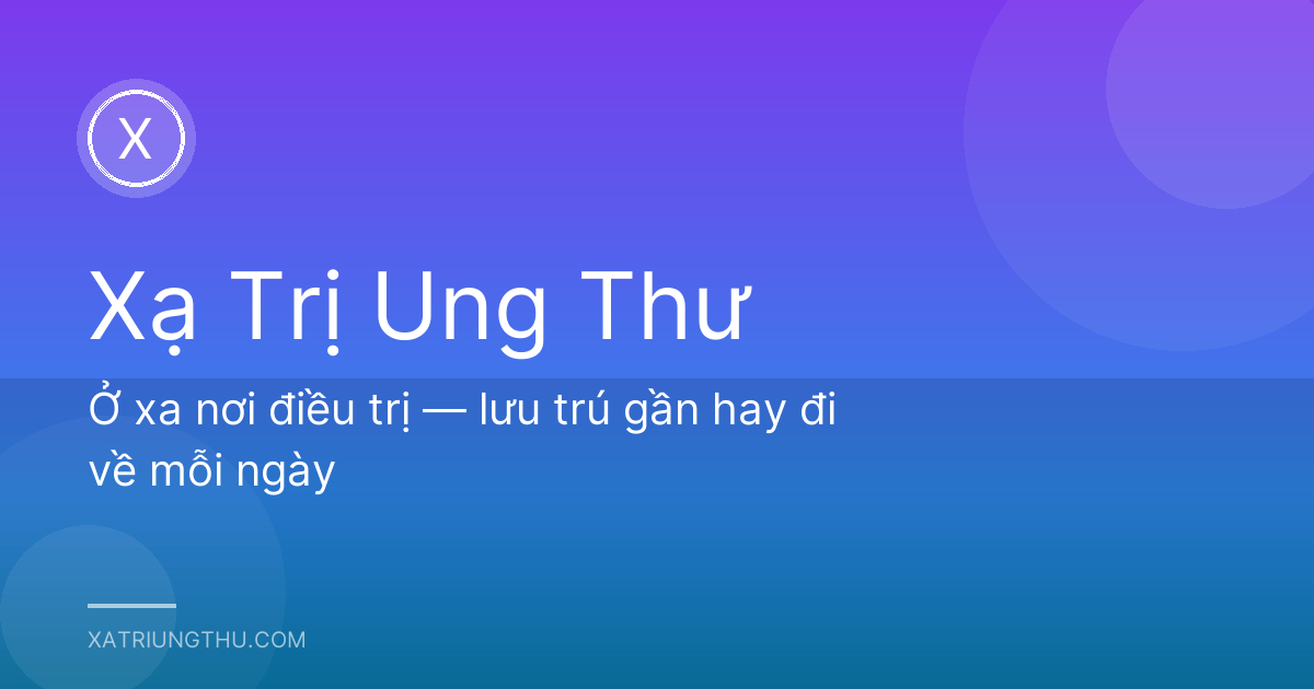 Ở xa nơi điều trị — lưu trú gần hay đi về mỗi ngày