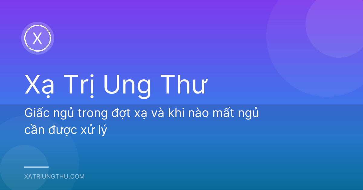 Giấc ngủ trong đợt xạ và khi nào mất ngủ cần được xử lý