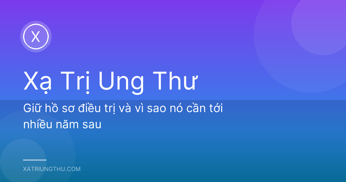Giữ hồ sơ điều trị và vì sao nó cần tới nhiều năm sau