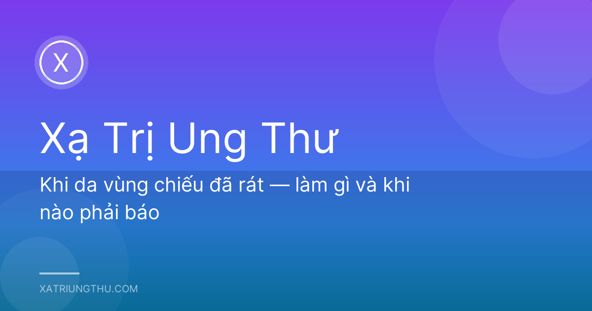 Khi da vùng chiếu đã rát — làm gì và khi nào phải báo