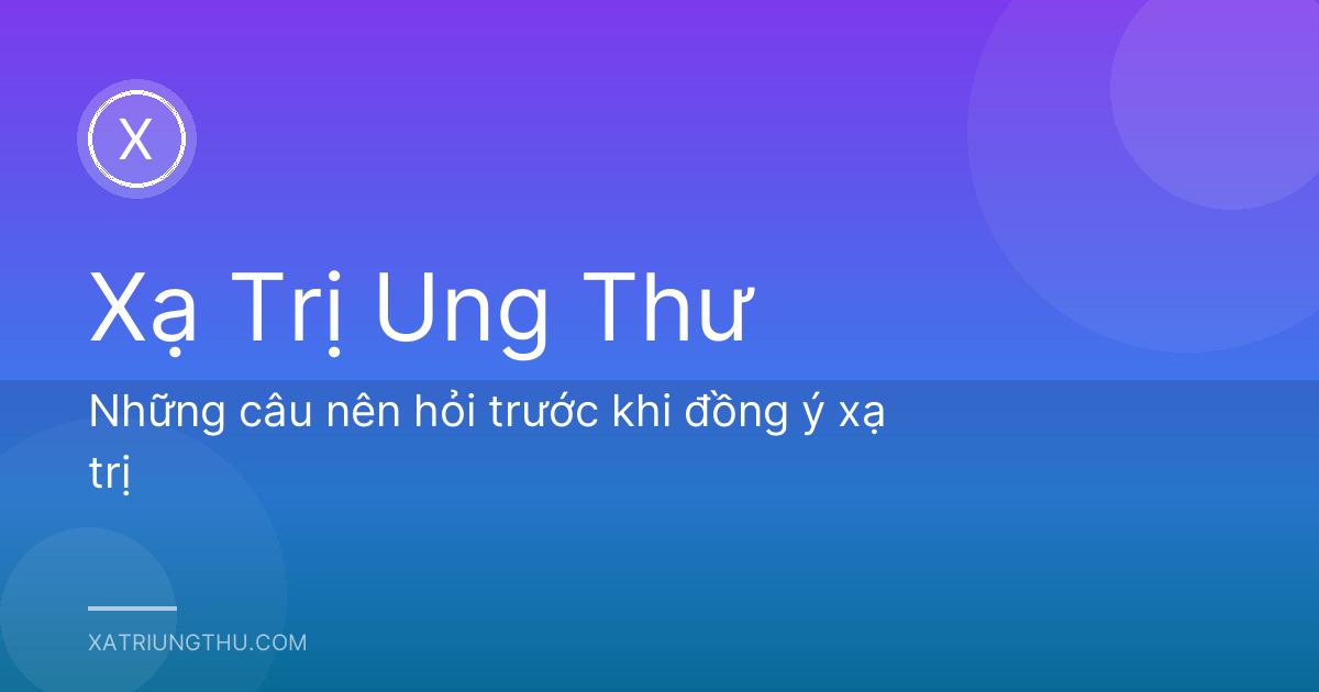 Những câu nên hỏi trước khi đồng ý xạ trị