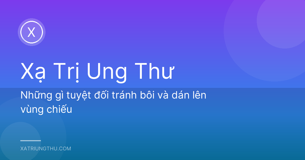 Những gì tuyệt đối tránh bôi và dán lên vùng chiếu