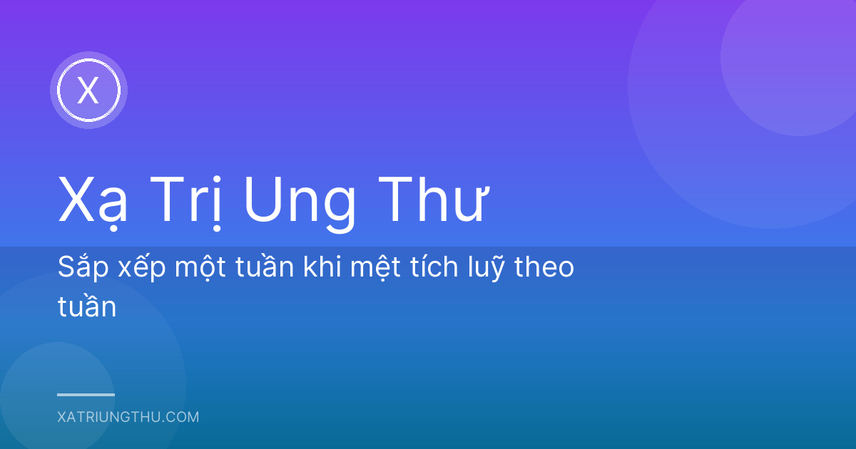 Sắp xếp một tuần khi mệt tích luỹ theo tuần