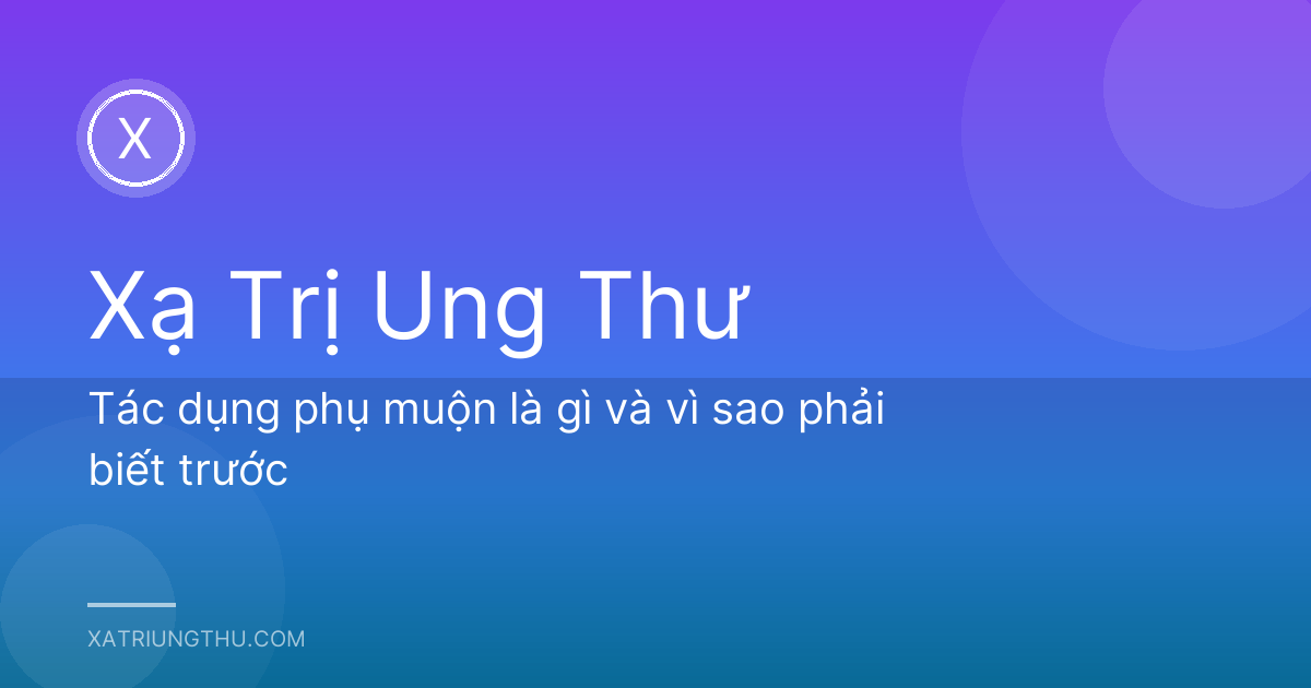 Tác dụng phụ muộn là gì và vì sao phải biết trước