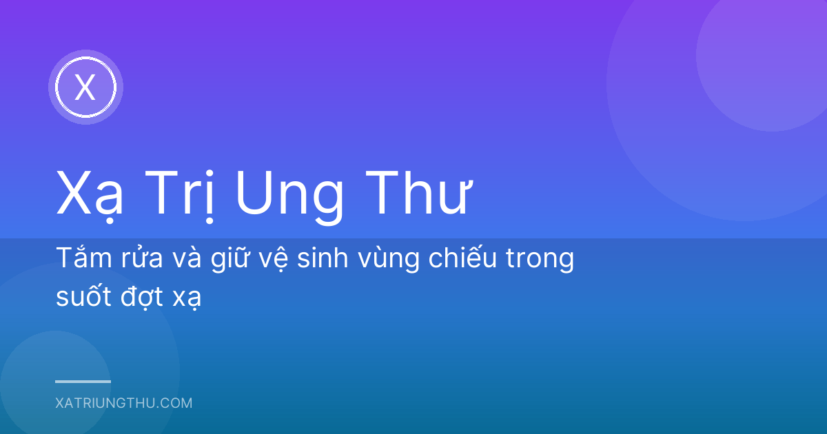 Tắm rửa và giữ vệ sinh vùng chiếu trong suốt đợt xạ