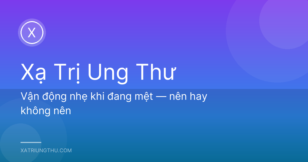 Vận động nhẹ khi đang mệt — nên hay không nên